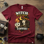 Witchy T-Shirt — Witch Better Have My Coffee
