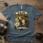 Witchy T-Shirt — Witch Better Have My Coffee