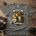 Witchy T-Shirt — Witch Better Have My Coffee