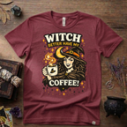 Witchy T-Shirt — Witch Better Have My Coffee