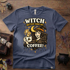 Witchy T-Shirt — Witch Better Have My Coffee