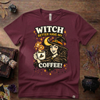Witchy T-Shirt — Witch Better Have My Coffee