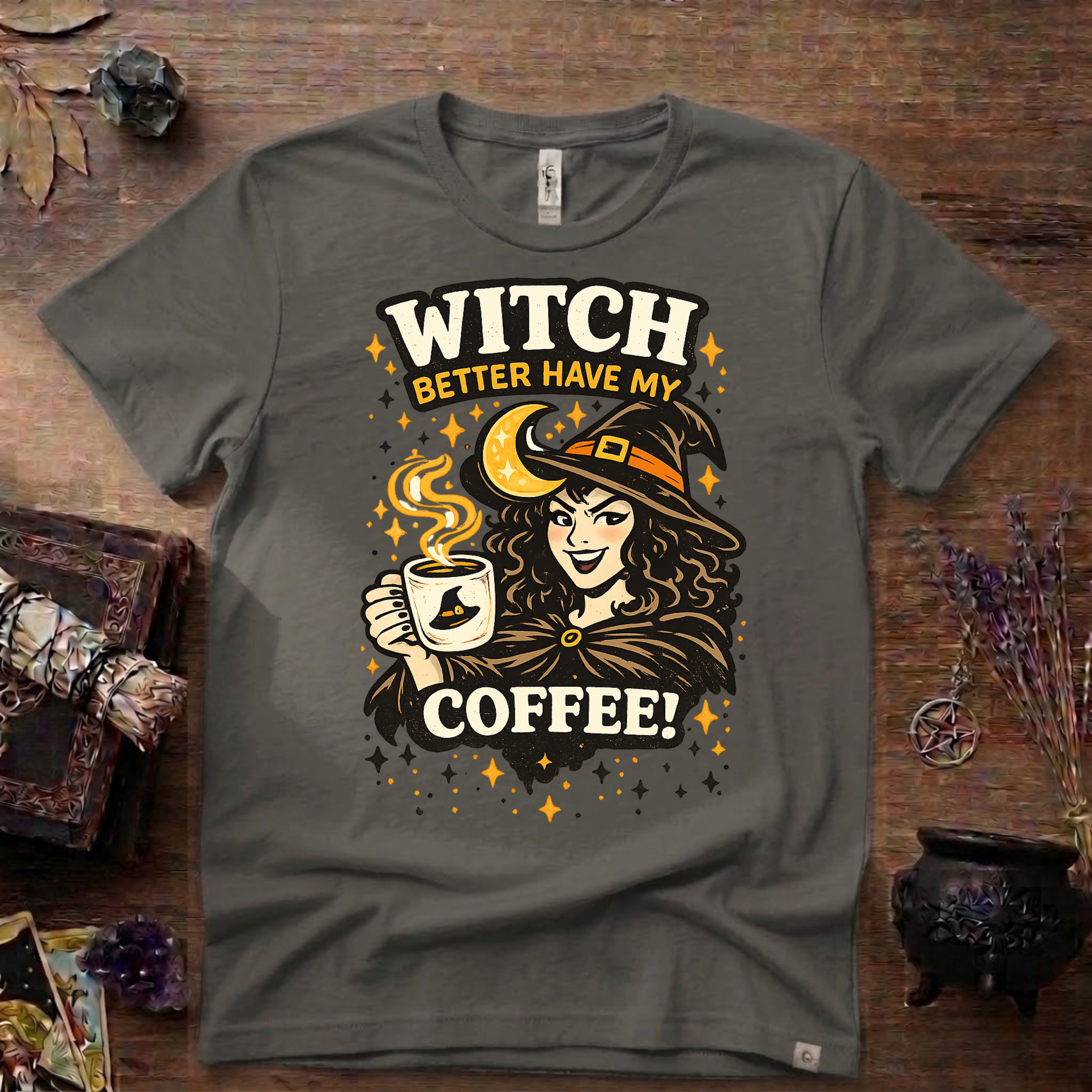 Witchy T-Shirt — Witch Better Have My Coffee