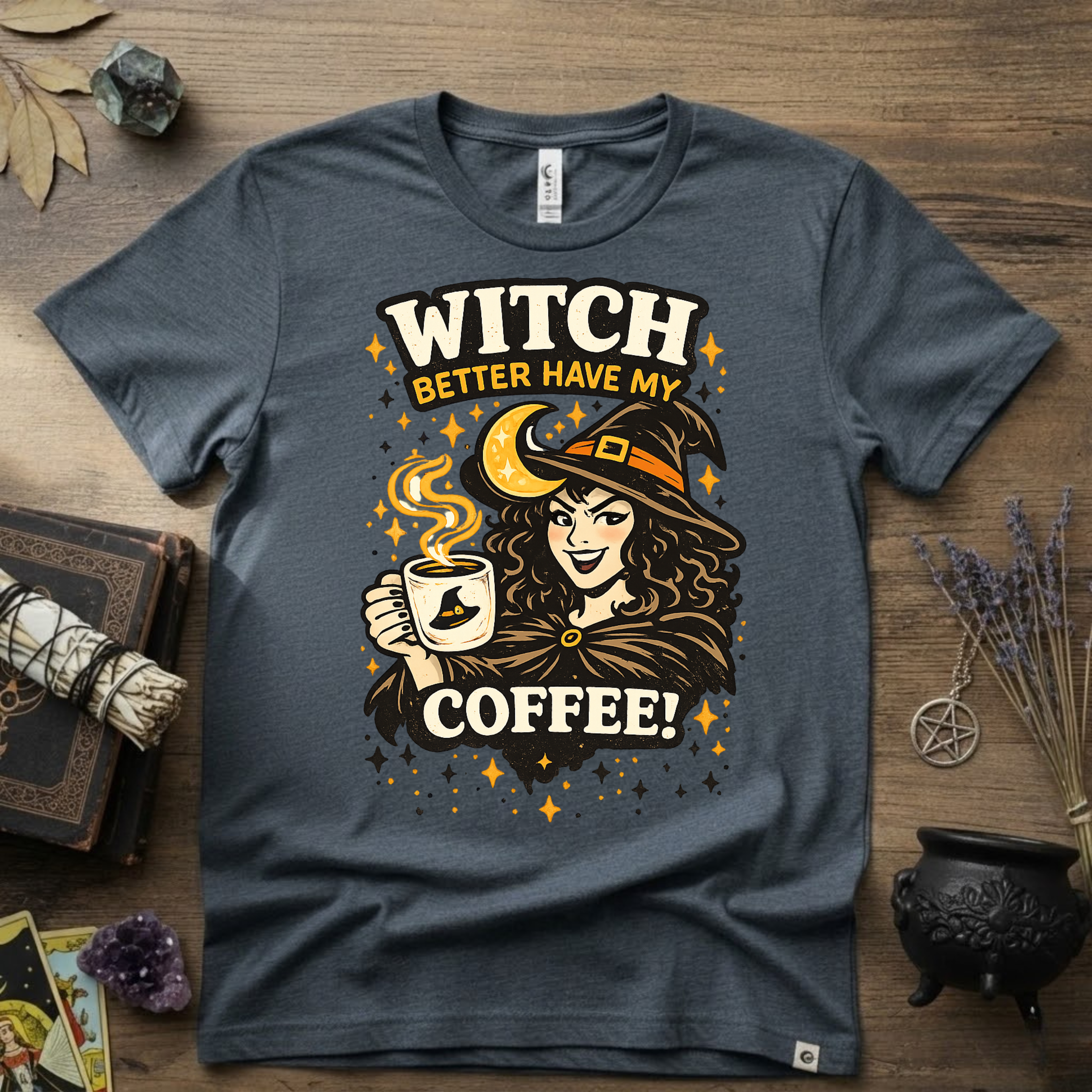 Witchy T-Shirt — Witch Better Have My Coffee
