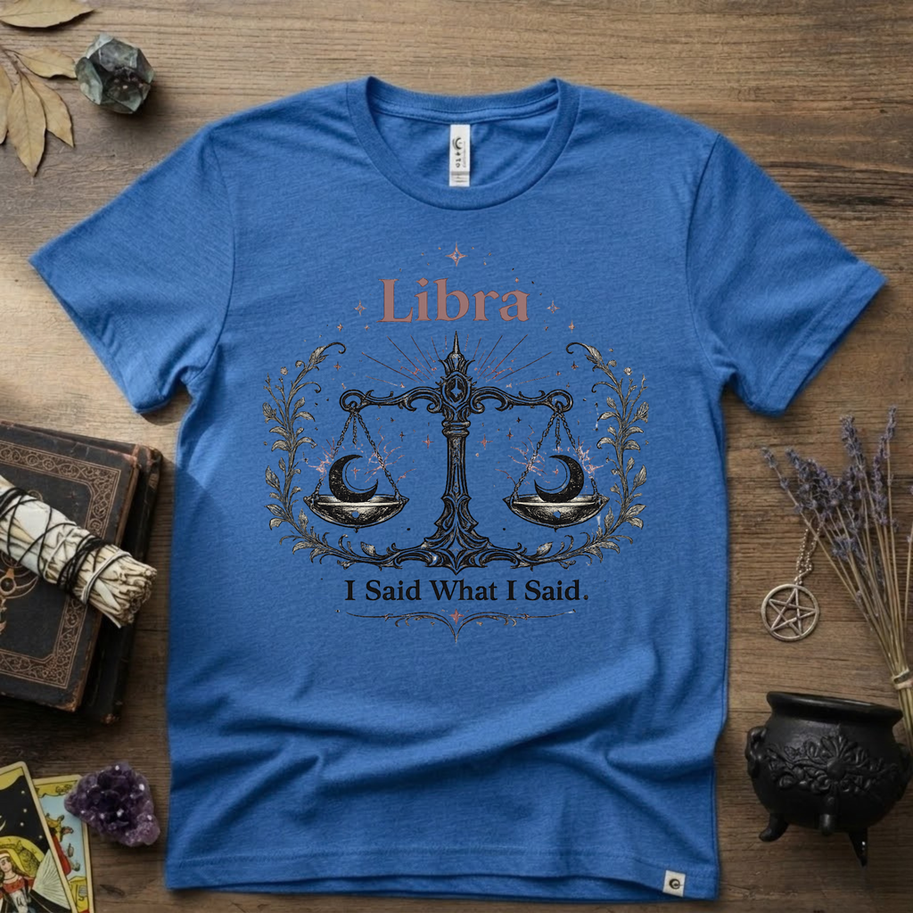 Libra Zodiac T-Shirt — "I Said What I Said"