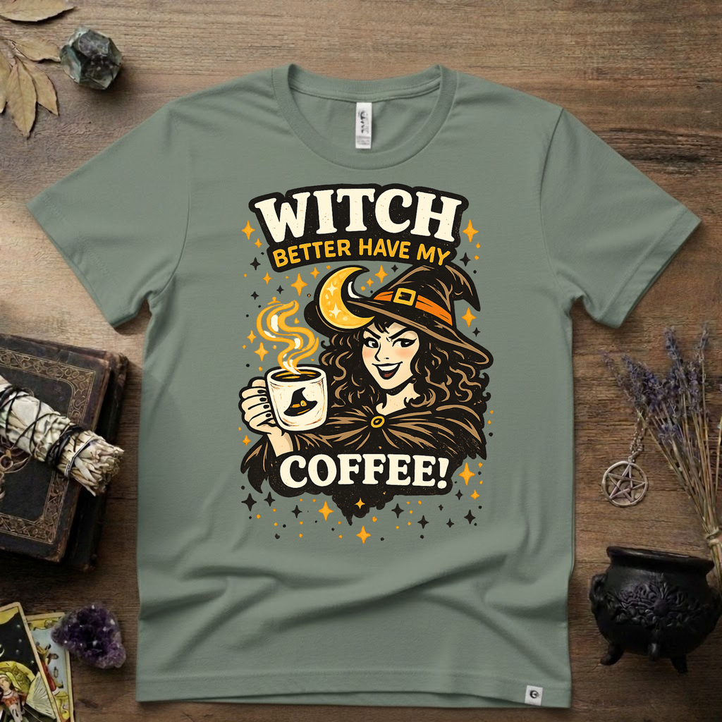Witchy T-Shirt — Witch Better Have My Coffee