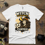 Witchy T-Shirt — Witch Better Have My Coffee